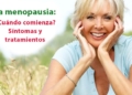 ¿Qué es la menopausia? ¿Cuándo comienza? Síntomas y tratamientos